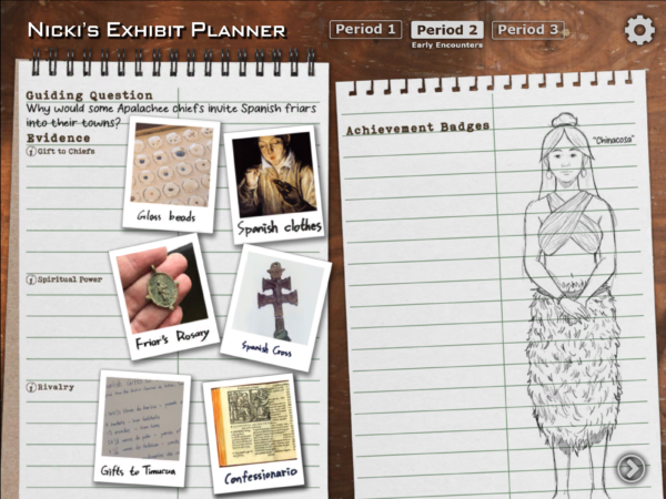 Game screenshot showing Nicki's Exhibit Planner, including the Guiding Question: Why would some Apalachee chiefs invite Spanish friars into their towns?; photos of evidence including glass beads, Spanish clothes, friar's rosary, Spanish cross, gifts to Timucua, and Confessionario,  on the left, and an illustration of the game character Chinacosa, an Apalachee teenage girl, on the right.